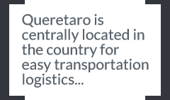Queretaro is centrally located for easy transportation logistics